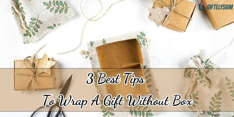 Explore 3 Best Tips To Wrap A Gift Without Box