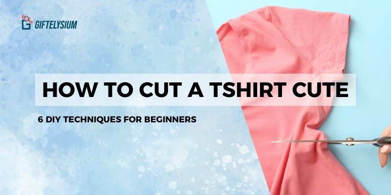 How To Cut A Tshirt Cute - 6 Easy DIY Techniques for Beginners