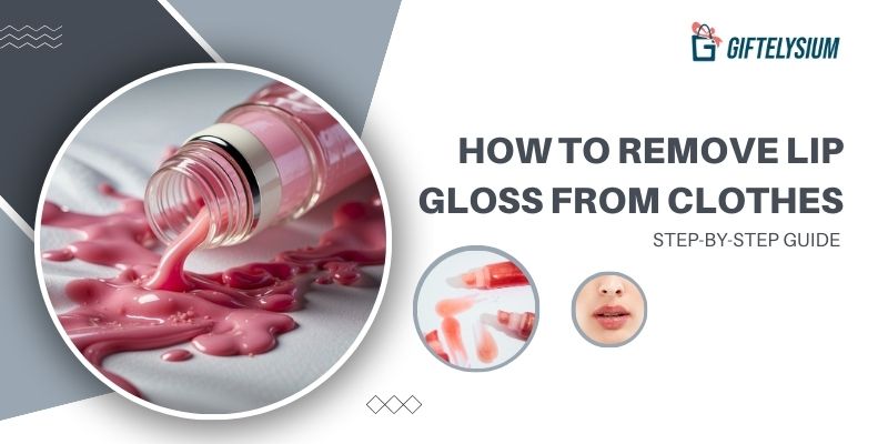 How to Remove Lip Gloss from Clothes: Step-by-Step Guide