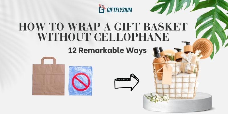 How to Wrap a Gift Basket Without Cellophane - 12 Remarkable Ways