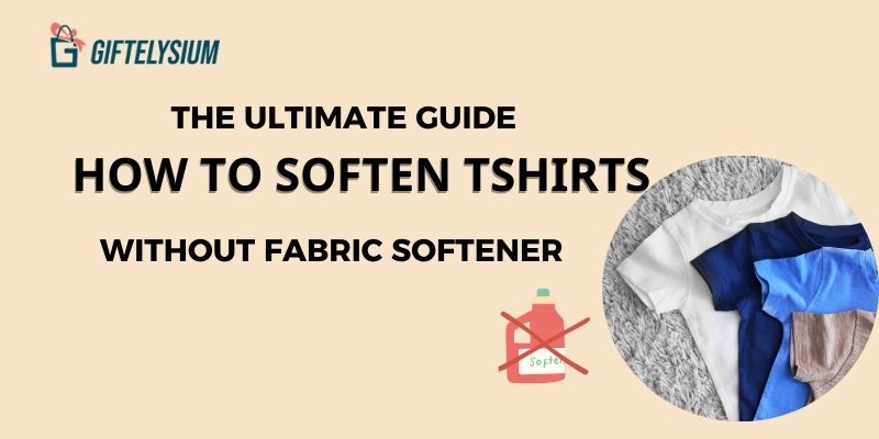 The Ultimate Guide: How to Soften T-Shirts Without Fabric Softener