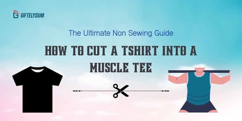 How To Cut A Tshirt Into A Muscle Tee: The Ultimate Non Sewing Guide