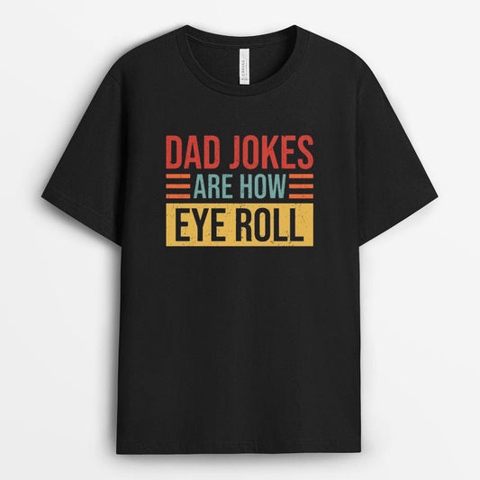 Dad Jokes Are How Eye Roll Tshirt - Funny Dad Tee GECD280324-21