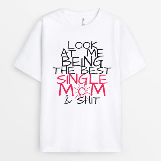 Funny Look At Me Being The Best Single Mom & Shit Quote Tshirt - Mother's Day Gift GESM210424-21