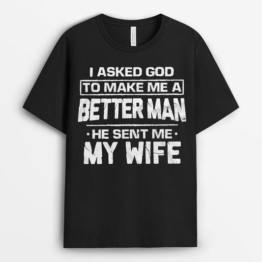 I Asked God to MaKe A Better Man Tshirt - Husband Gift Tee GEFH260324-24