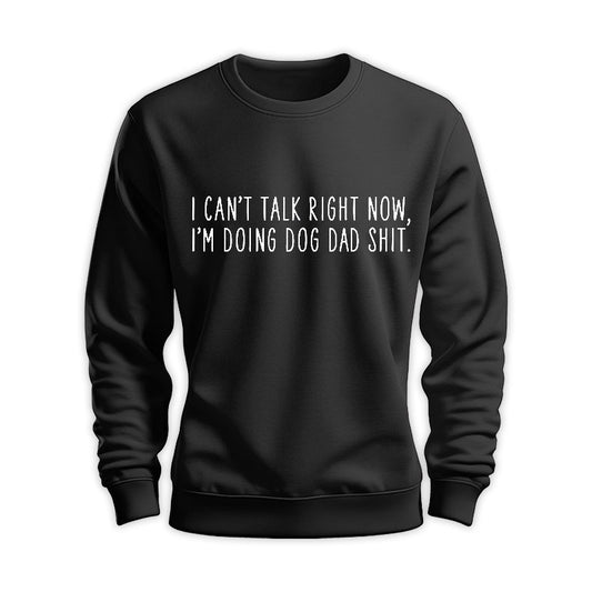 I Can’t Talk Right Now I’m Doing Dog Dad Sh*T Sweatshirt - Gift for Him GEDD210324-30