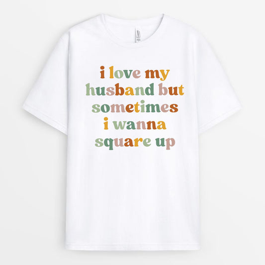 I Love My Husband But Sometimes I Wanna Square Up Tshirt - Funny Shirt for Wife GEFW010424-9