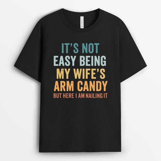 It's Not Easy Being My Wife's Arm Candy Shirt