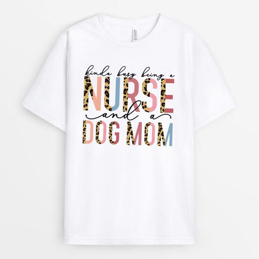 Kinda Busy Being A Nurse And A Dog Mom Tshirt GEDM220324-15