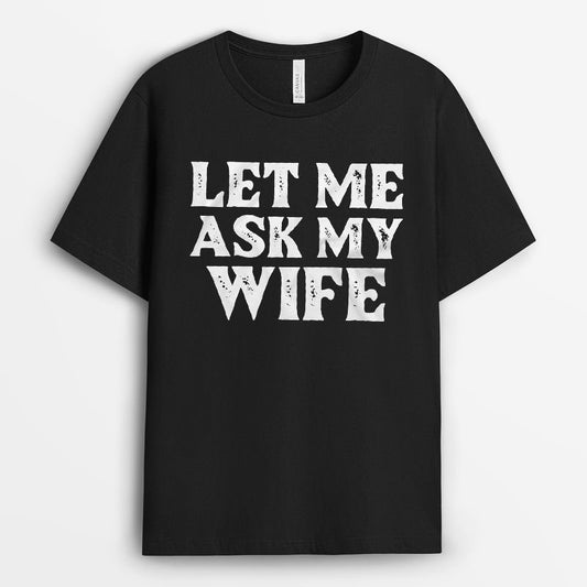 Let Me Ask My Wife Tshirt - Family Shirt Gift For Men GEFH260324-25