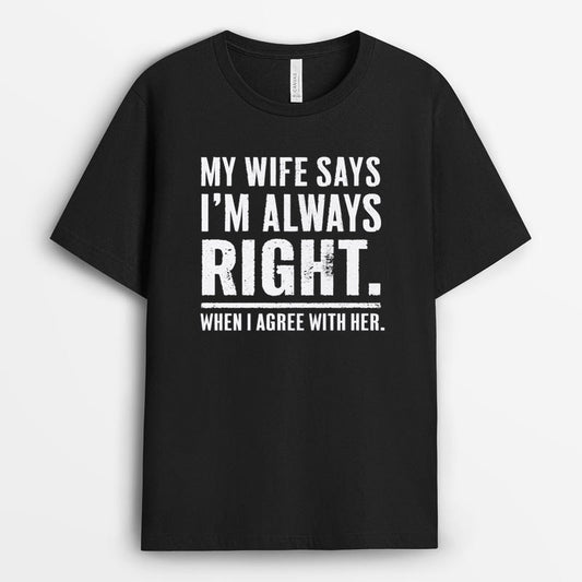 My Wife Says I'm Always Right Tshirt - Husband Anniversary Gift GEFH260324-28