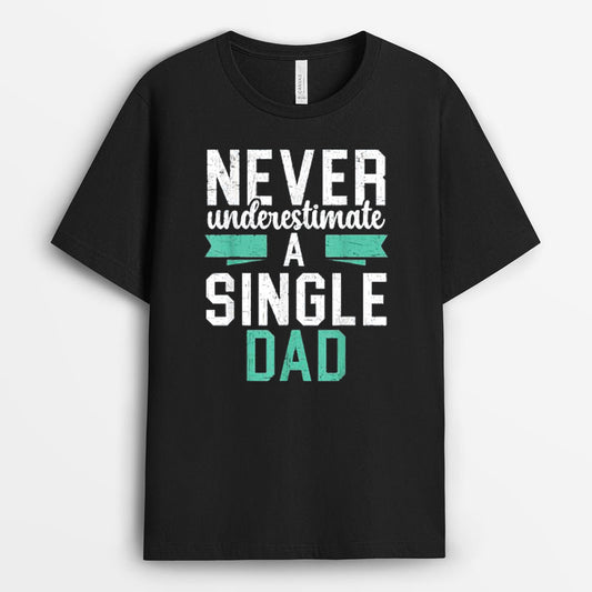 Never Underestimate A Single Dad Tshirt - Fathers Day Gift GESD190424-23