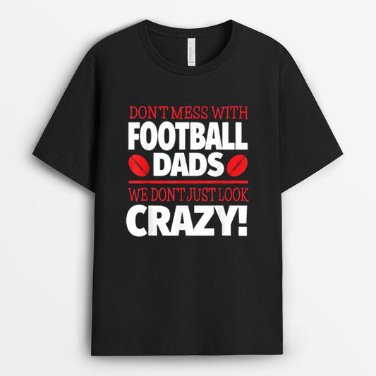 Don't Mess With Football Dads We Don't Just Look Crazy Tshirt - Crazy Football Dad Gift