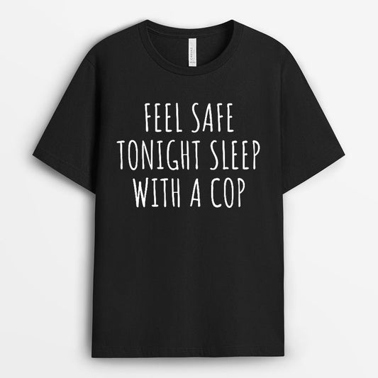 Feel Safe Tonight Sleep With A Cop Shirt - Gift For Police Wife