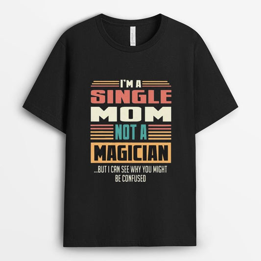 I Am A Single Mom Not A Magician Shirt - Best Mom Gift