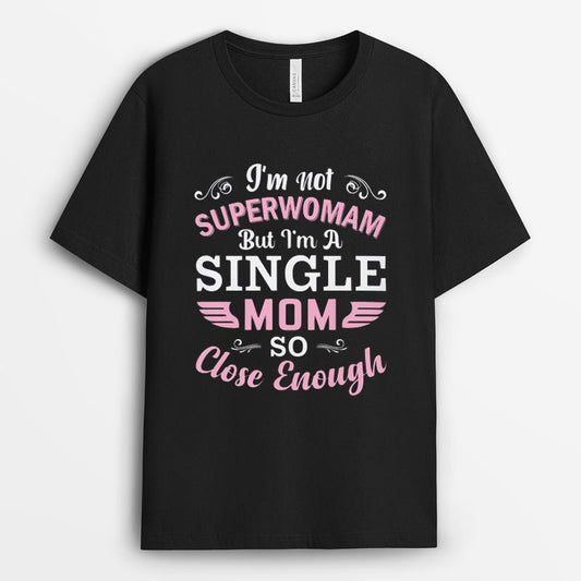 I Am Not Super Women But I Am A Single Mom So Close Enough Tshirt