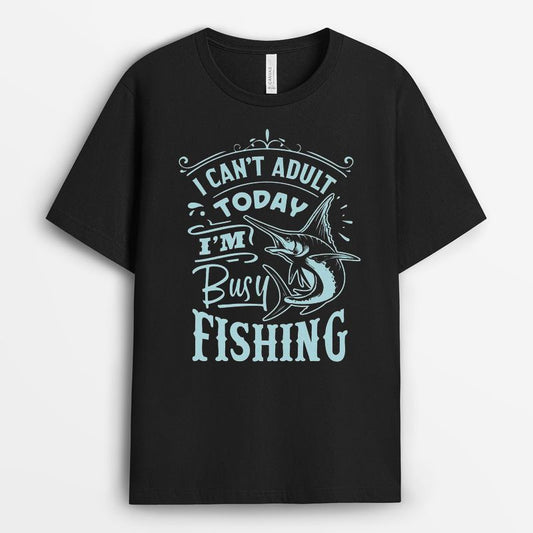 I Can't Adult Today Because I'm Busy Fishing Tshirt - Fishing Gifts for Dad