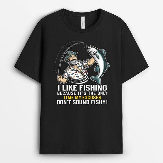 I Like Fishing Because It's The Only Time My Excuses Don't Sound Fishy Tshirt