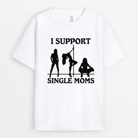 I Support Single Moms Tshirt - Racy Gift For Mom