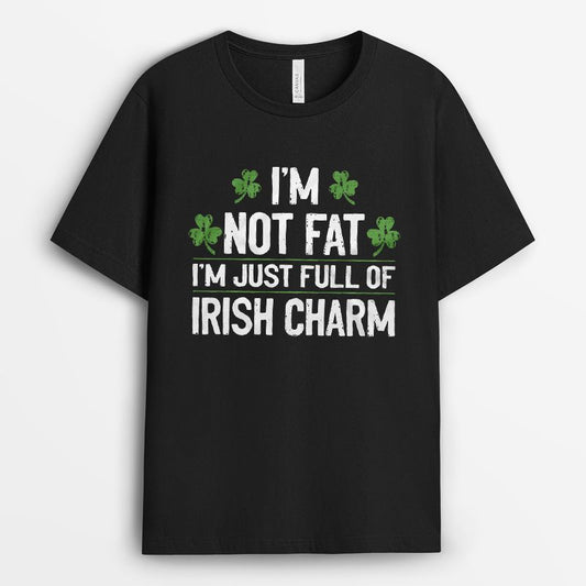 I'm Not Fat I'm Just Full Of Irish Charm Shirt - Gift For Irish