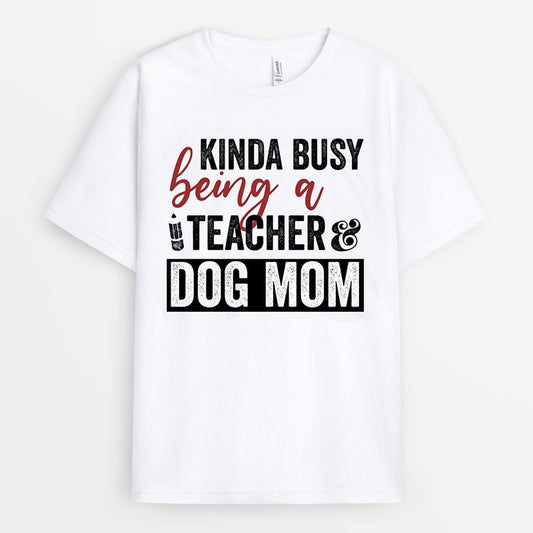 Kinda Busy Being A Teacher And Dog Mom Tshirt - Gift for her