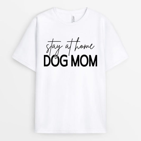Stay At Home Dog Mom Tshirt - Perfect Gift For Mom