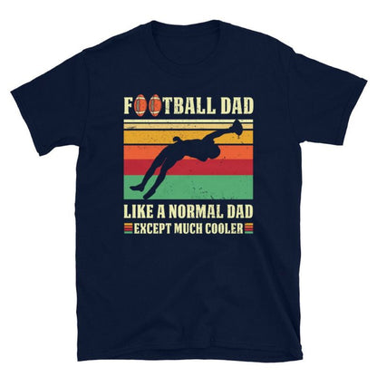 Football Dad Like A Normal Dad Except Much Cooler Tshirt - Gift for Dad